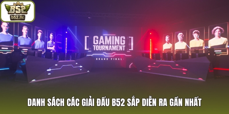 Danh sách các giải đấu B52 sắp diễn ra gần nhất