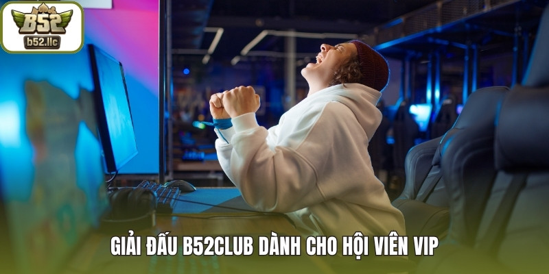 Giải đấu B52club dành cho hội viên vip