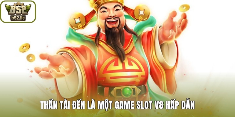 Thần Tài Đến là một game slot V8 hấp dẫn