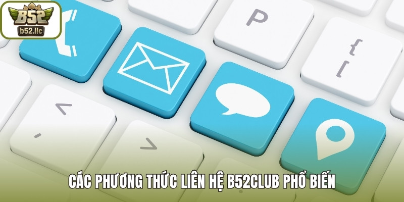 Các phương thức liên hệ B52club phổ biến