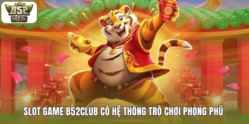 Slot game B52club có hệ thống trò chơi phong phú
